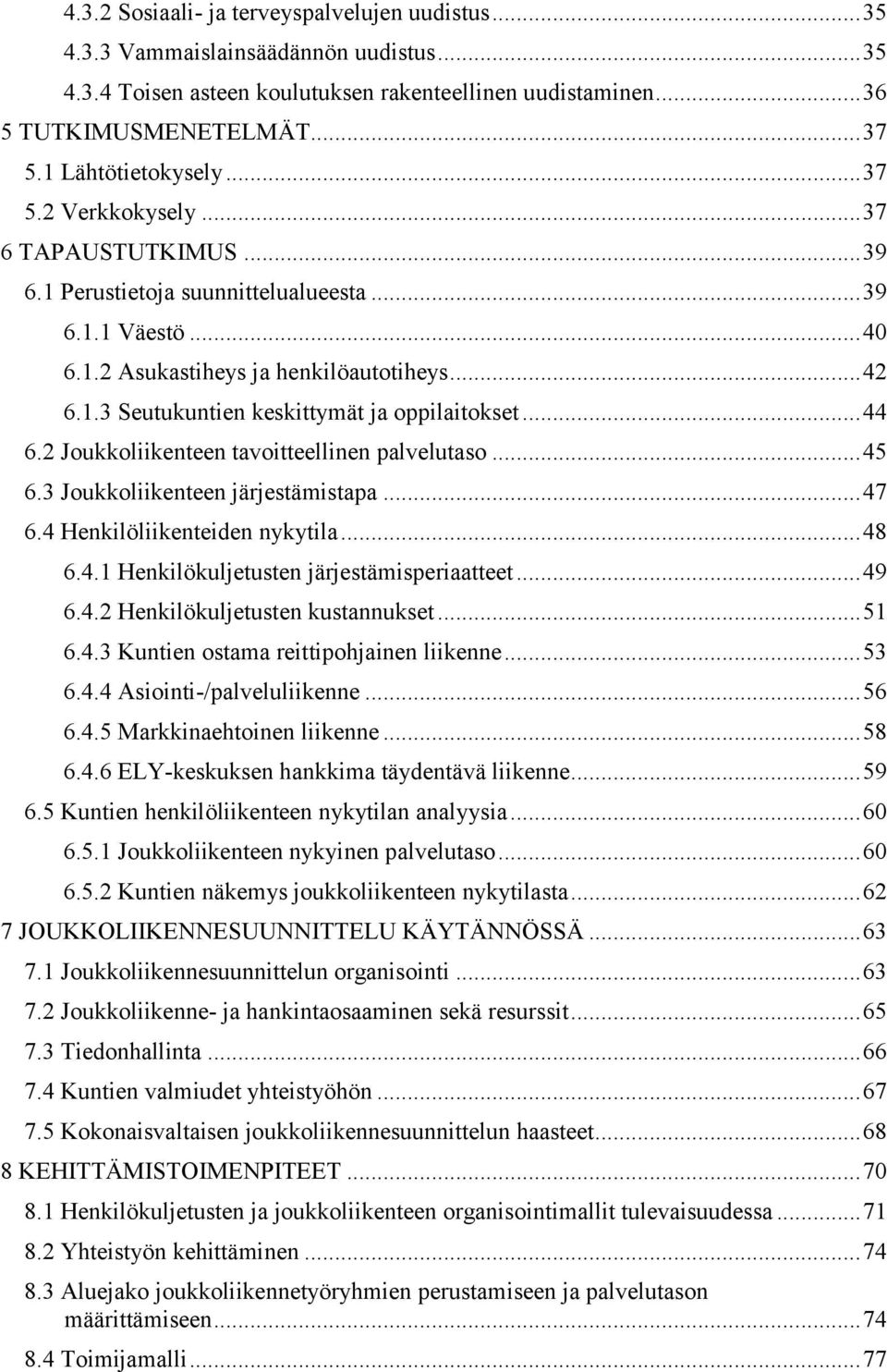 .. 44 6.2 Joukkoliikenteen tavoitteellinen palvelutaso... 45 6.3 Joukkoliikenteen järjestämistapa... 47 6.4 Henkilöliikenteiden nykytila... 48 6.4.1 Henkilökuljetusten järjestämisperiaatteet... 49 6.