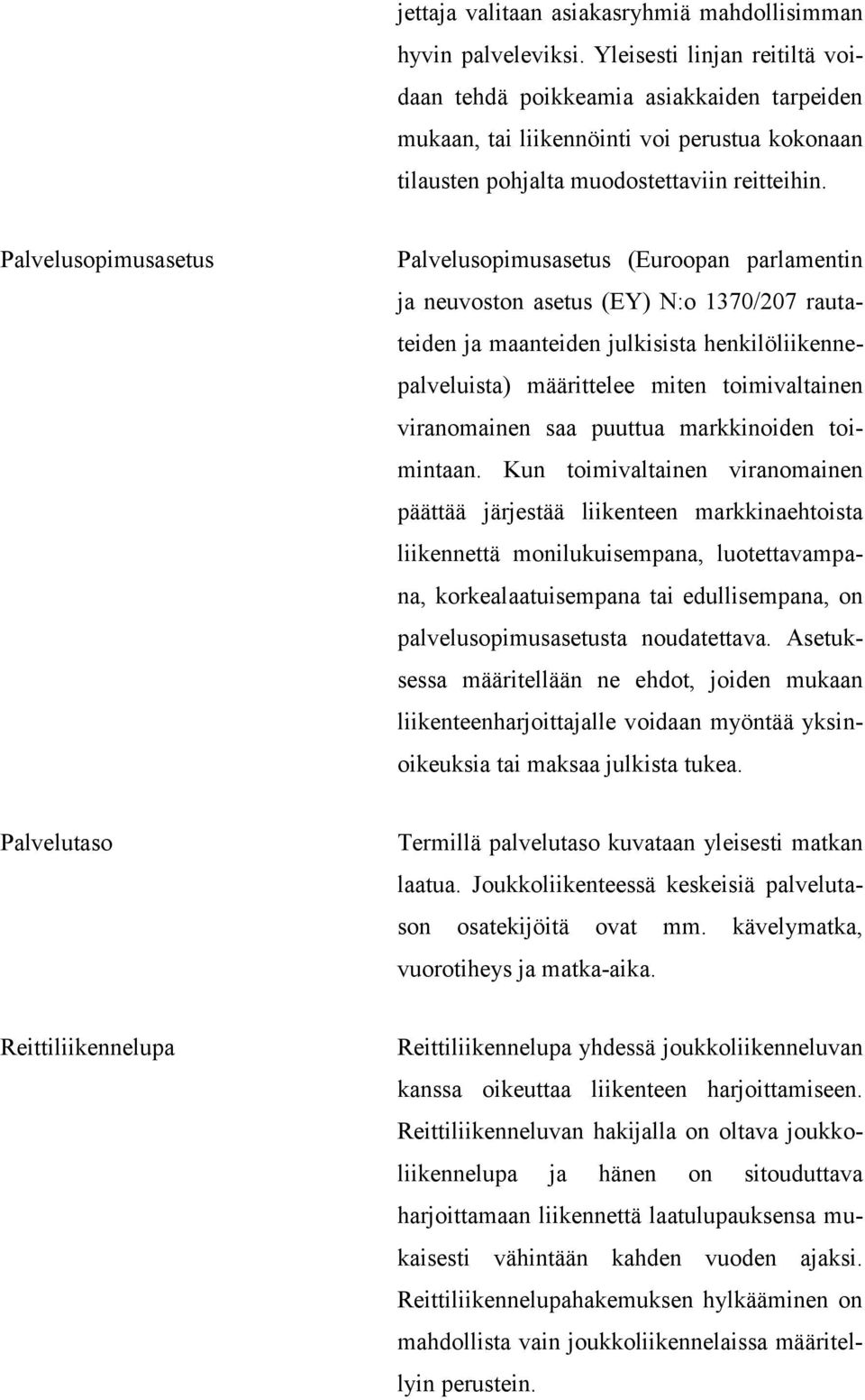 Palvelusopimusasetus Palvelusopimusasetus (Euroopan parlamentin ja neuvoston asetus (EY) N:o 1370/207 rautateiden ja maanteiden julkisista henkilöliikennepalveluista) määrittelee miten toimivaltainen