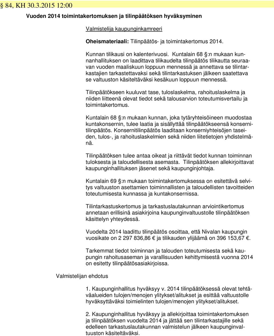 Kuntalain 68 :n mukaan kunnanhallituksen on laadittava tilikaudelta tilinpäätös tilikautta seuraavan vuoden maaliskuun loppuun mennessä ja annettava se tilintarkastajien tarkastettavaksi sekä