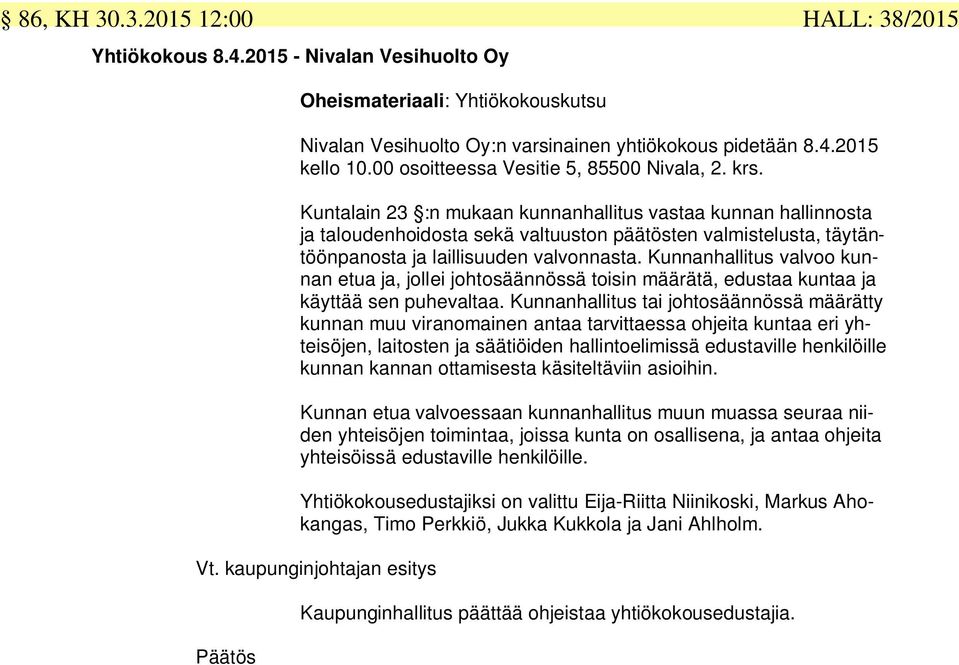 Kuntalain 23 :n mukaan kunnanhallitus vastaa kunnan hallinnosta ja taloudenhoidosta sekä valtuuston päätösten valmistelusta, täytäntöönpanosta ja laillisuuden valvonnasta.