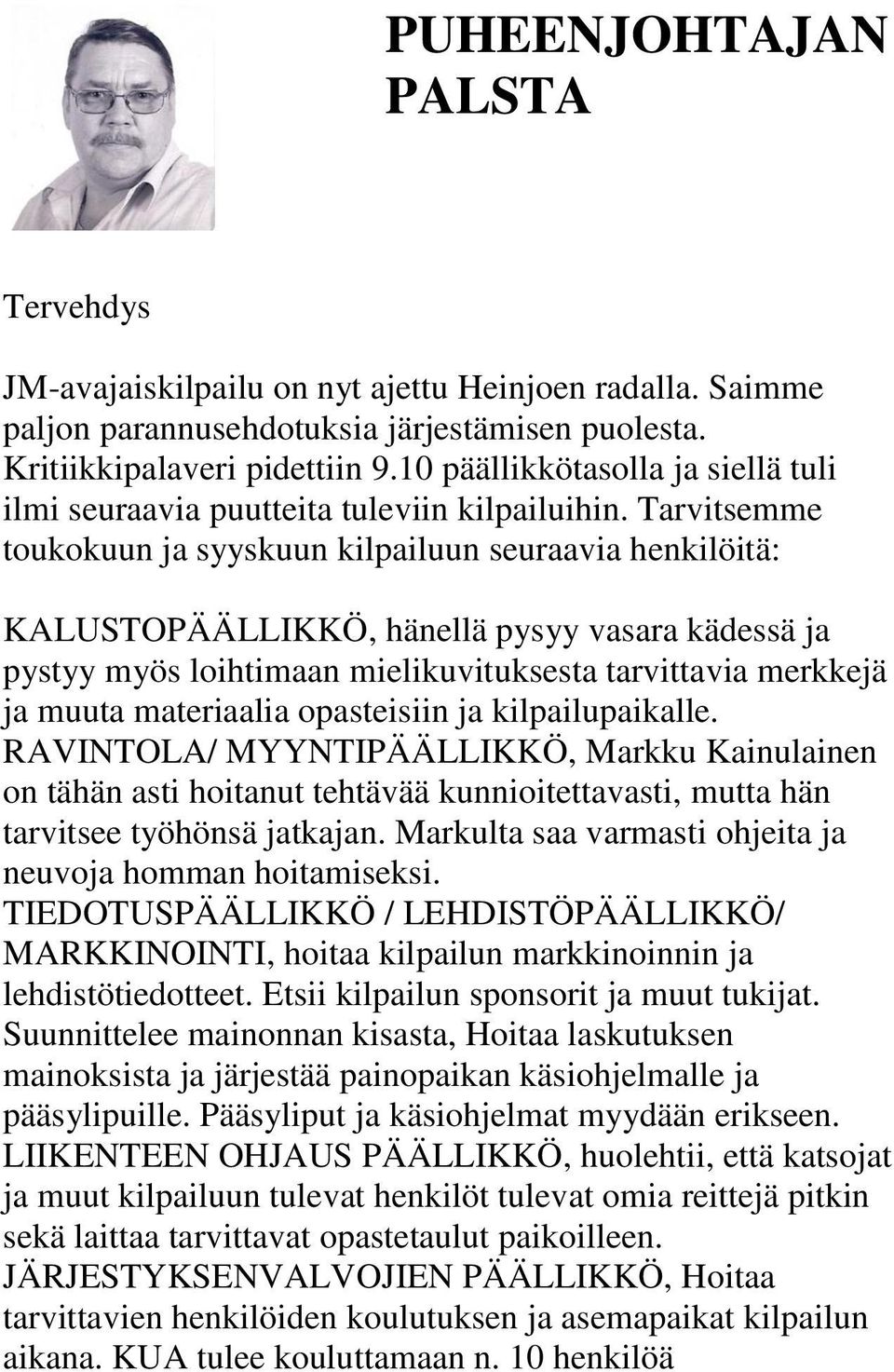 Tarvitsemme toukokuun ja syyskuun kilpailuun seuraavia henkilöitä: KALUSTOPÄÄLLIKKÖ, hänellä pysyy vasara kädessä ja pystyy myös loihtimaan mielikuvituksesta tarvittavia merkkejä ja muuta materiaalia