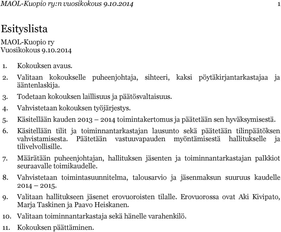 Käsitellään kauden 2013 2014 toimintakertomus ja päätetään sen hyväksymisestä. 6. Käsitellään tilit ja toiminnantarkastajan lausunto sekä päätetään tilinpäätöksen vahvistamisesta.