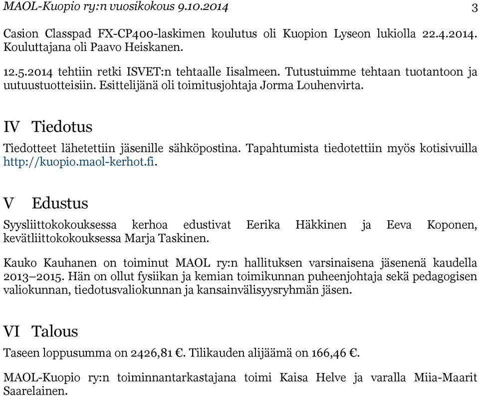 IV Tiedotus Tiedotteet lähetettiin jäsenille sähköpostina. Tapahtumista tiedotettiin myös kotisivuilla http://kuopio.maol-kerhot.fi.