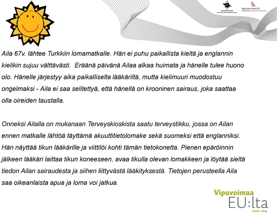 Onneksi Ailalla on mukanaan Terveyskioskista saatu terveystikku, jossa on Ailan ennen matkalle lähtöä täyttämä akuuttitietolomake sekä suomeksi että englanniksi.