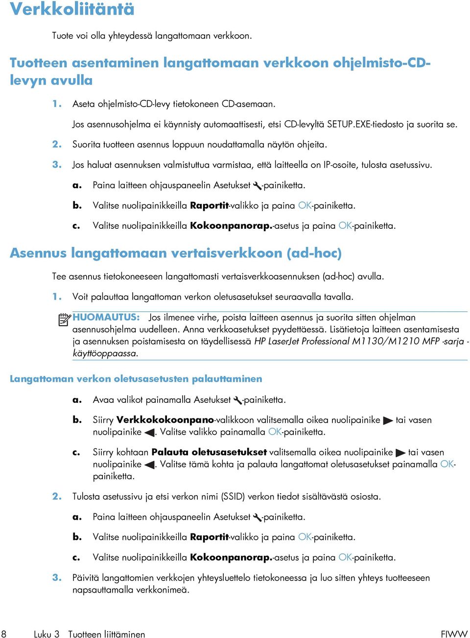 Jos haluat asennuksen valmistuttua varmistaa, että laitteella on IP-osoite, tulosta asetussivu. a. Paina laitteen ohjauspaneelin Asetukset -painiketta. b.
