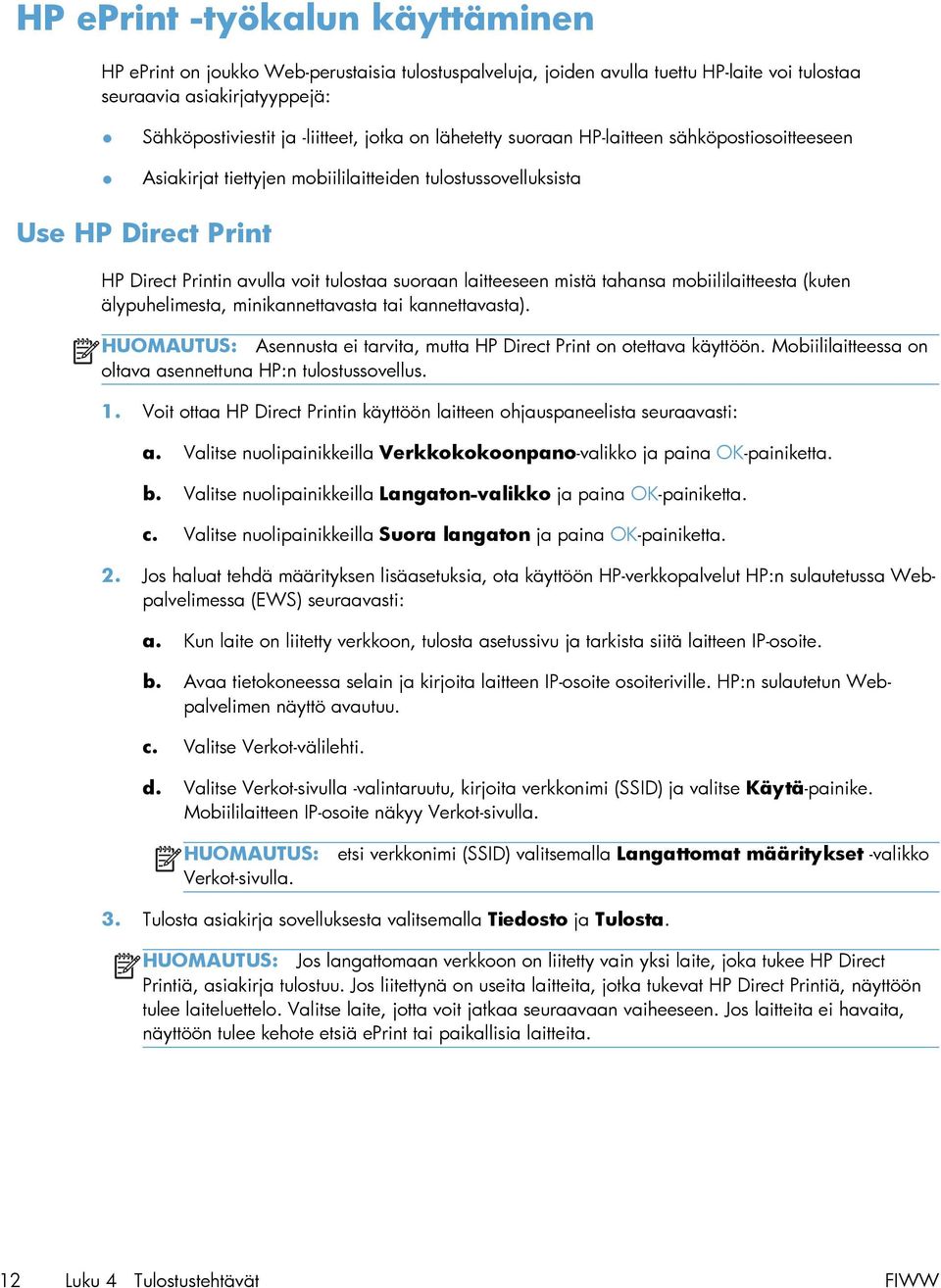 tahansa mobiililaitteesta (kuten älypuhelimesta, minikannettavasta tai kannettavasta). HUOMAUTUS: Asennusta ei tarvita, mutta HP Direct Print on otettava käyttöön.
