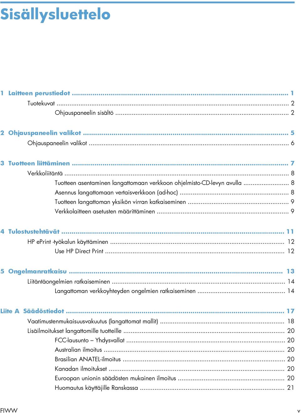 .. 9 Verkkolaitteen asetusten määrittäminen... 9 4 Tulostustehtävät... 11 HP eprint -työkalun käyttäminen... 12 Use HP Direct Print... 12 5 Ongelmanratkaisu... 13 Liitäntäongelmien ratkaiseminen.