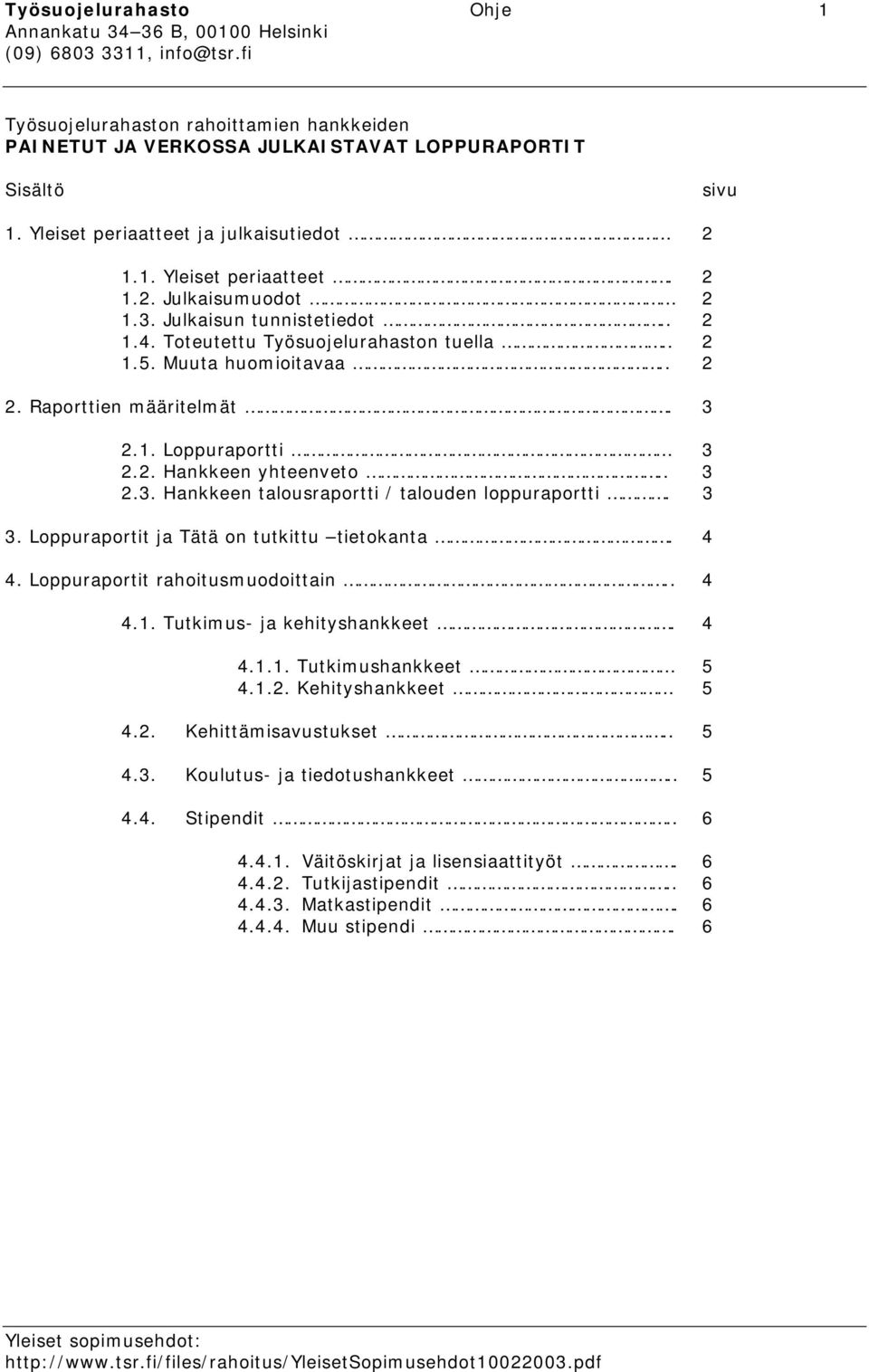 3 3. Loppuraportit ja Tätä on tutkittu tietokanta. 4 4. Loppuraportit rahoitusmuodoittain.. 4 4.1. Tutkimus- ja kehityshankkeet. 4 4.1.1. Tutkimushankkeet 5 4.1.2. Kehityshankkeet 5 4.2. Kehittämisavustukset.