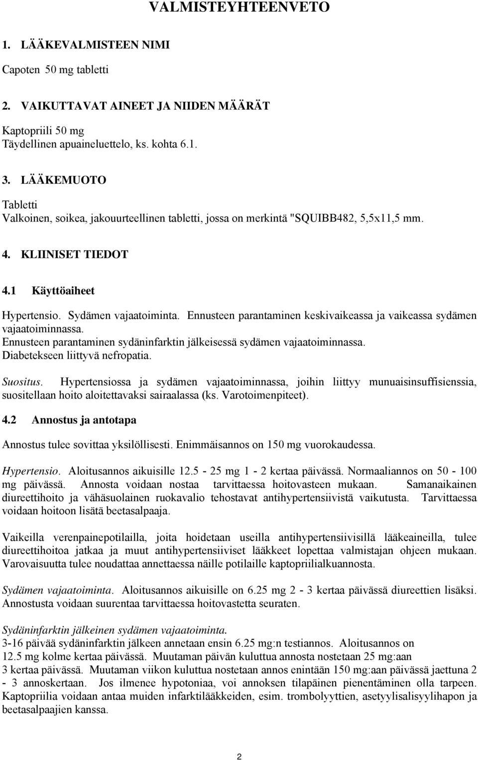 Ennusteen parantaminen keskivaikeassa ja vaikeassa sydämen vajaatoiminnassa. Ennusteen parantaminen sydäninfarktin jälkeisessä sydämen vajaatoiminnassa. Diabetekseen liittyvä nefropatia. Suositus.