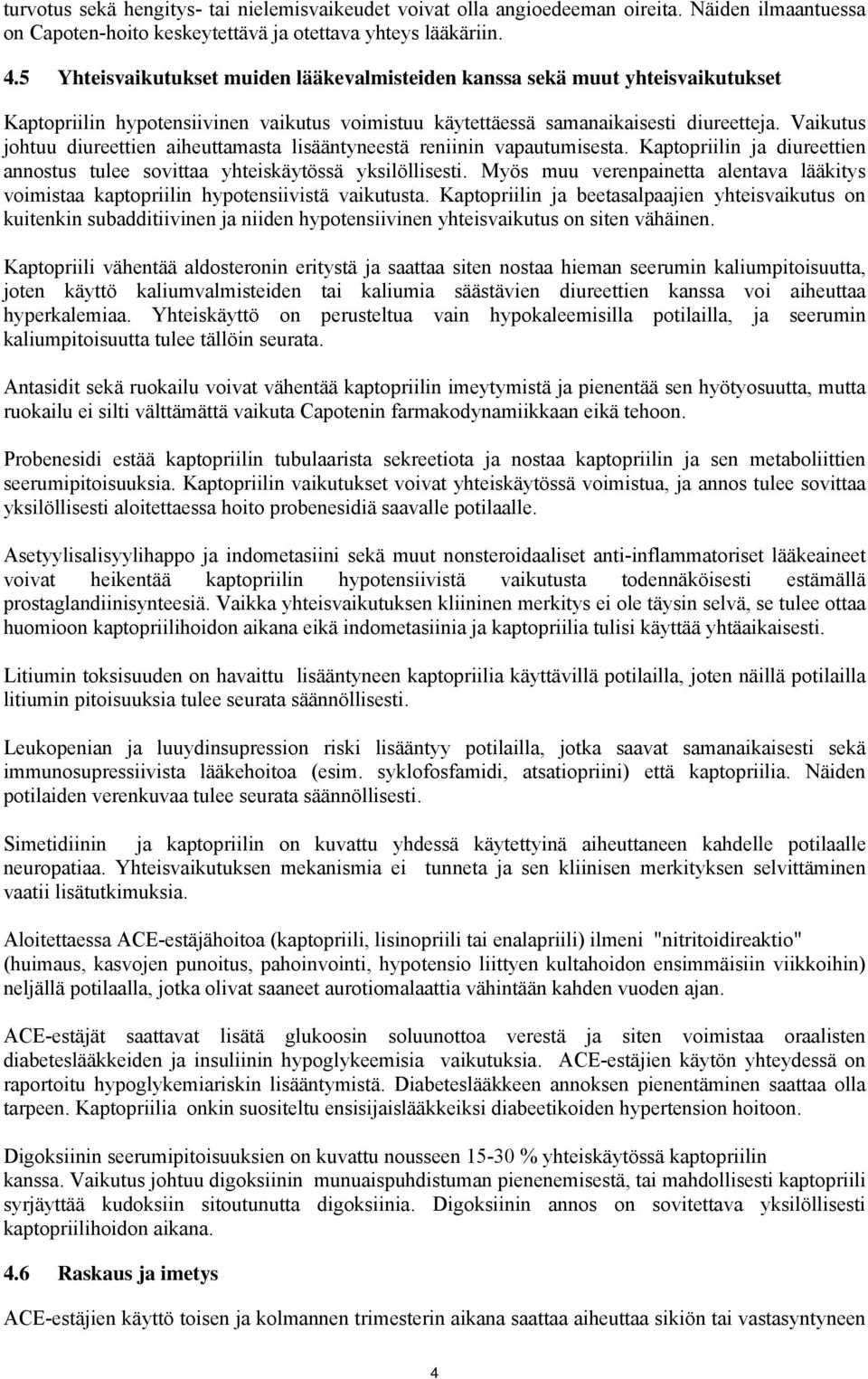 Vaikutus johtuu diureettien aiheuttamasta lisääntyneestä reniinin vapautumisesta. Kaptopriilin ja diureettien annostus tulee sovittaa yhteiskäytössä yksilöllisesti.