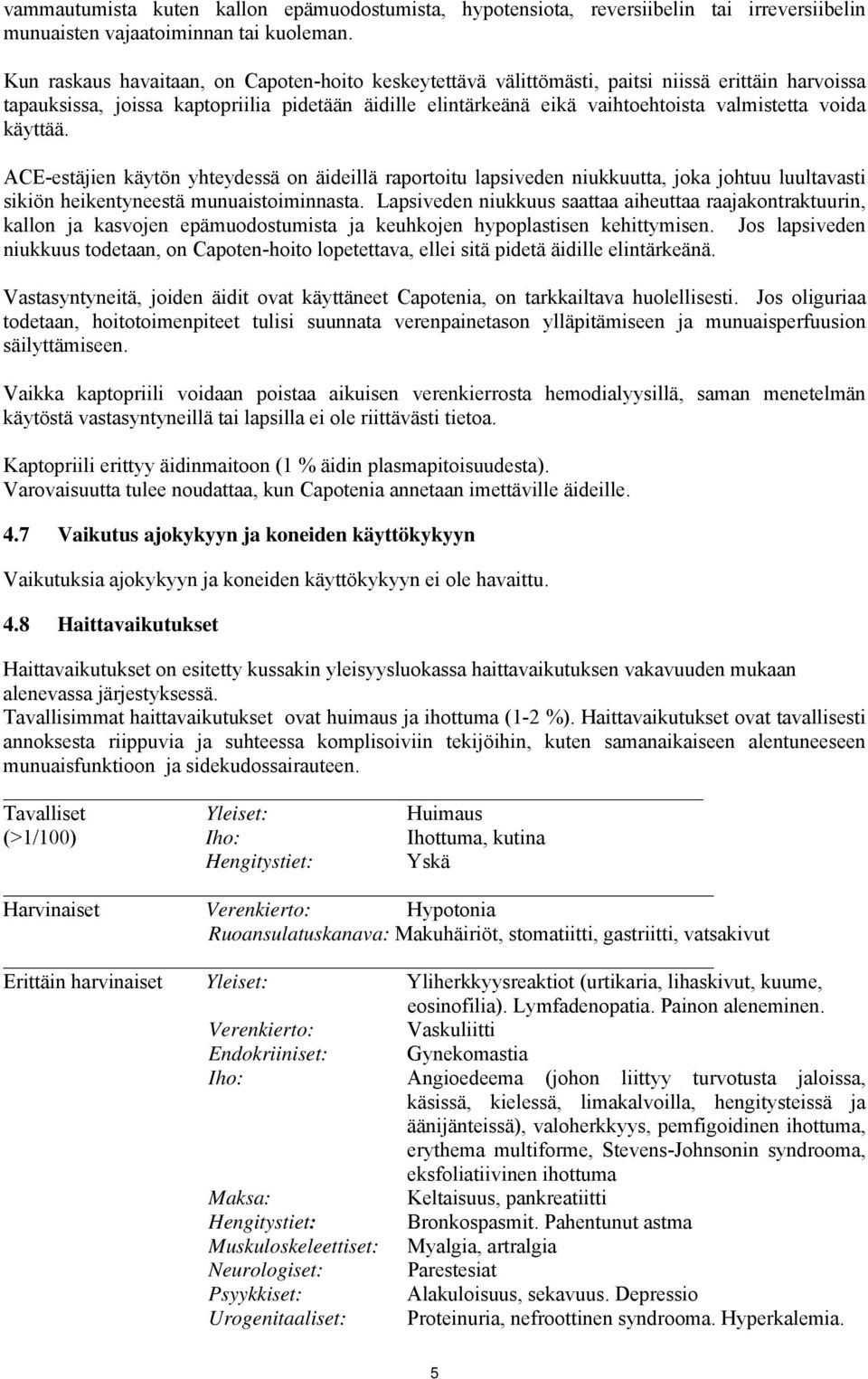 voida käyttää. ACE-estäjien käytön yhteydessä on äideillä raportoitu lapsiveden niukkuutta, joka johtuu luultavasti sikiön heikentyneestä munuaistoiminnasta.