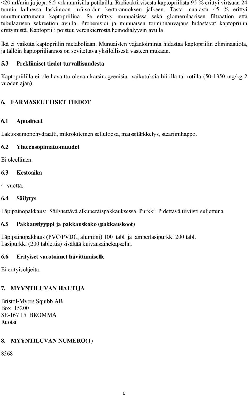 Probenisidi ja munuaisen toiminnanvajaus hidastavat kaptopriilin erittymistä. Kaptopriili poistuu verenkierrosta hemodialyysin avulla. Ikä ei vaikuta kaptopriilin metaboliaan.