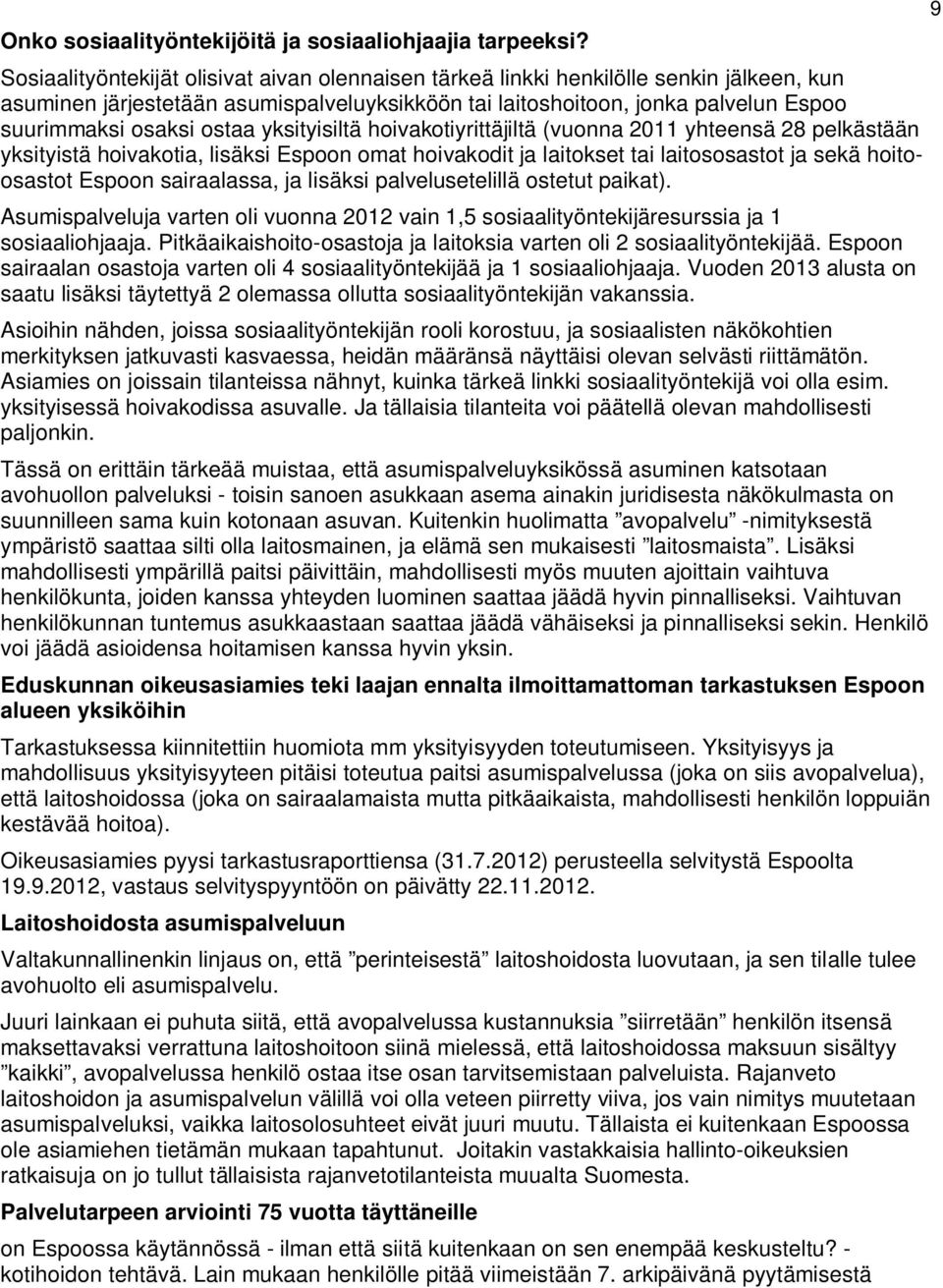 ostaa yksityisiltä hoivakotiyrittäjiltä (vuonna 2011 yhteensä 28 pelkästään yksityistä hoivakotia, lisäksi Espoon omat hoivakodit ja laitokset tai laitososastot ja sekä hoitoosastot Espoon