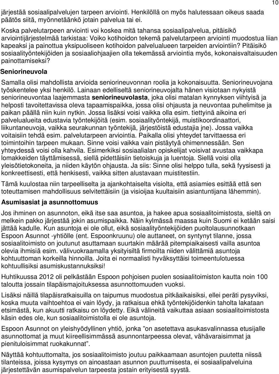 painottua yksipuoliseen kotihoidon palvelualueen tarpeiden arviointiin? Pitäisikö sosiaalityöntekijöiden ja sosiaaliohjaajien olla tekemässä arviointia myös, kokonaisvaltaisuuden painottamiseksi?