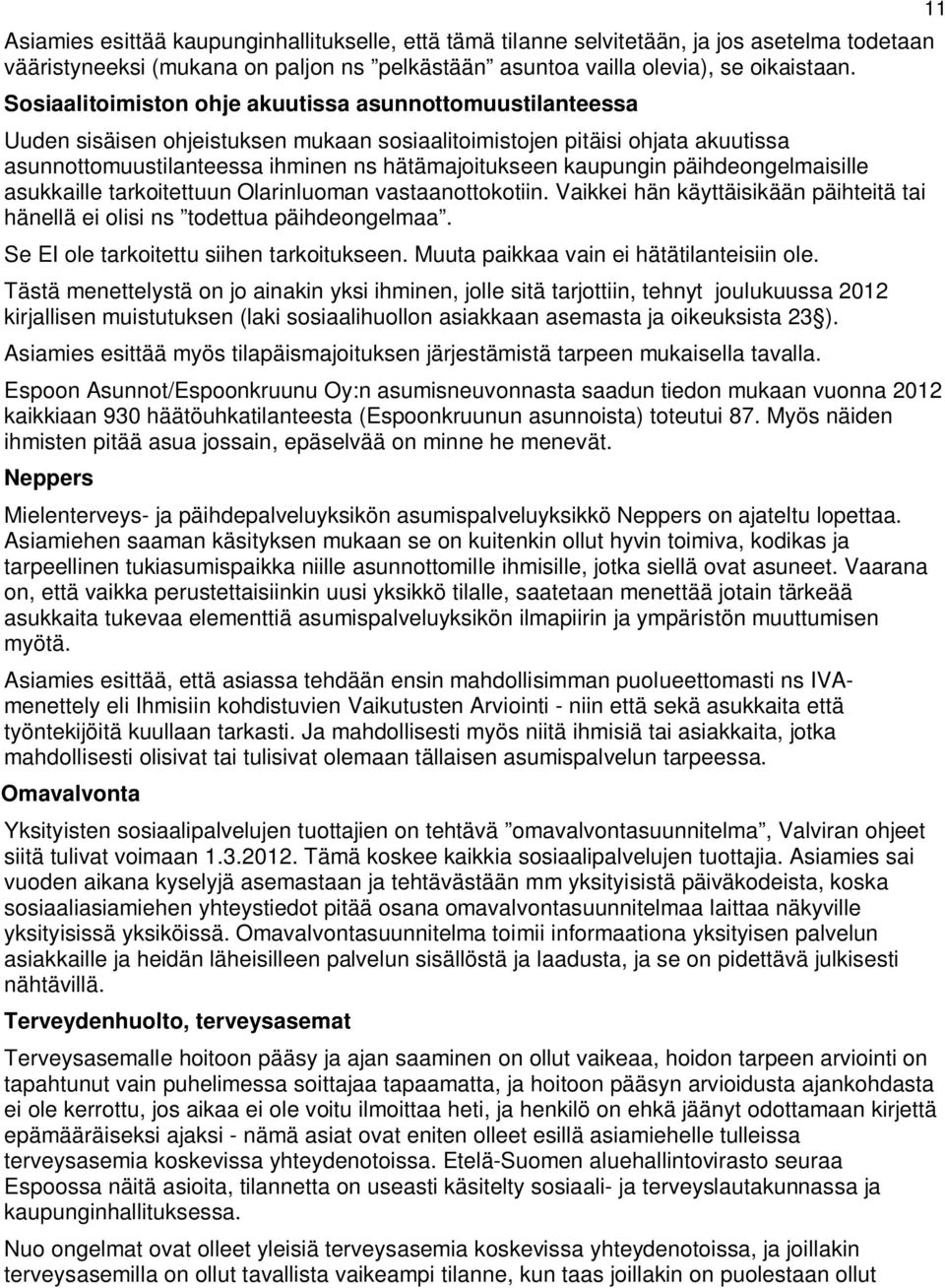 kaupungin päihdeongelmaisille asukkaille tarkoitettuun Olarinluoman vastaanottokotiin. Vaikkei hän käyttäisikään päihteitä tai hänellä ei olisi ns todettua päihdeongelmaa.