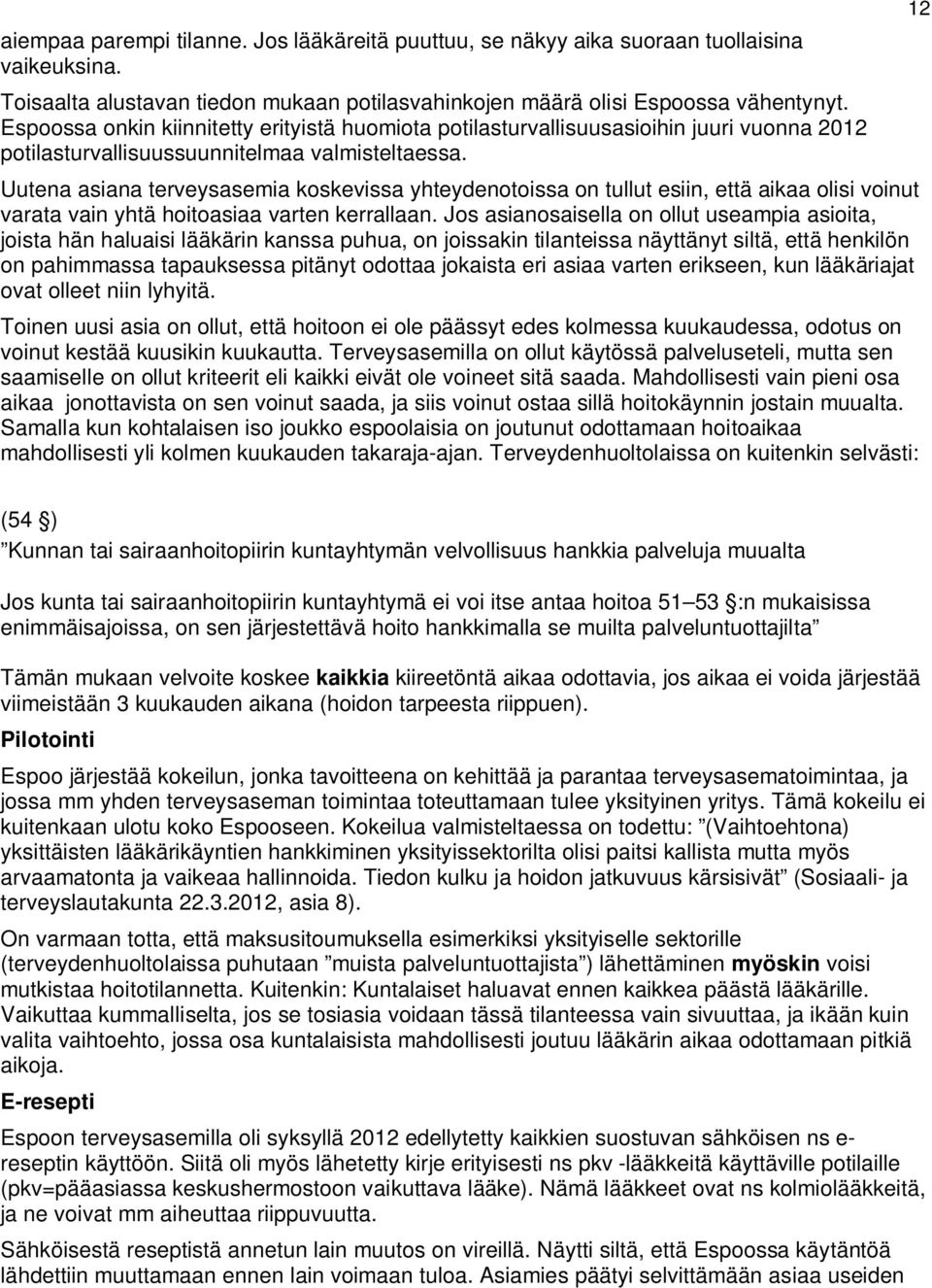 Uutena asiana terveysasemia koskevissa yhteydenotoissa on tullut esiin, että aikaa olisi voinut varata vain yhtä hoitoasiaa varten kerrallaan.