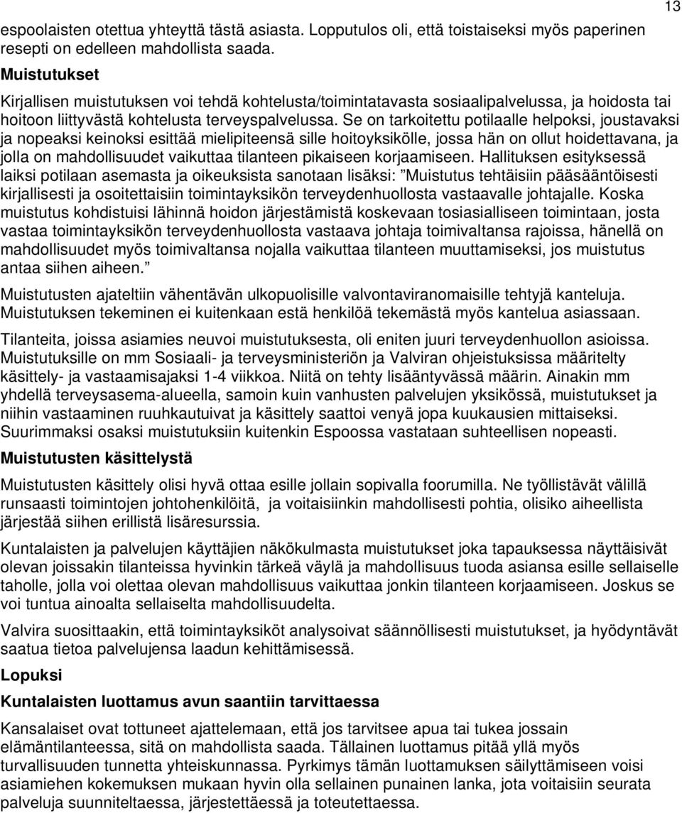 Se on tarkoitettu potilaalle helpoksi, joustavaksi ja nopeaksi keinoksi esittää mielipiteensä sille hoitoyksikölle, jossa hän on ollut hoidettavana, ja jolla on mahdollisuudet vaikuttaa tilanteen