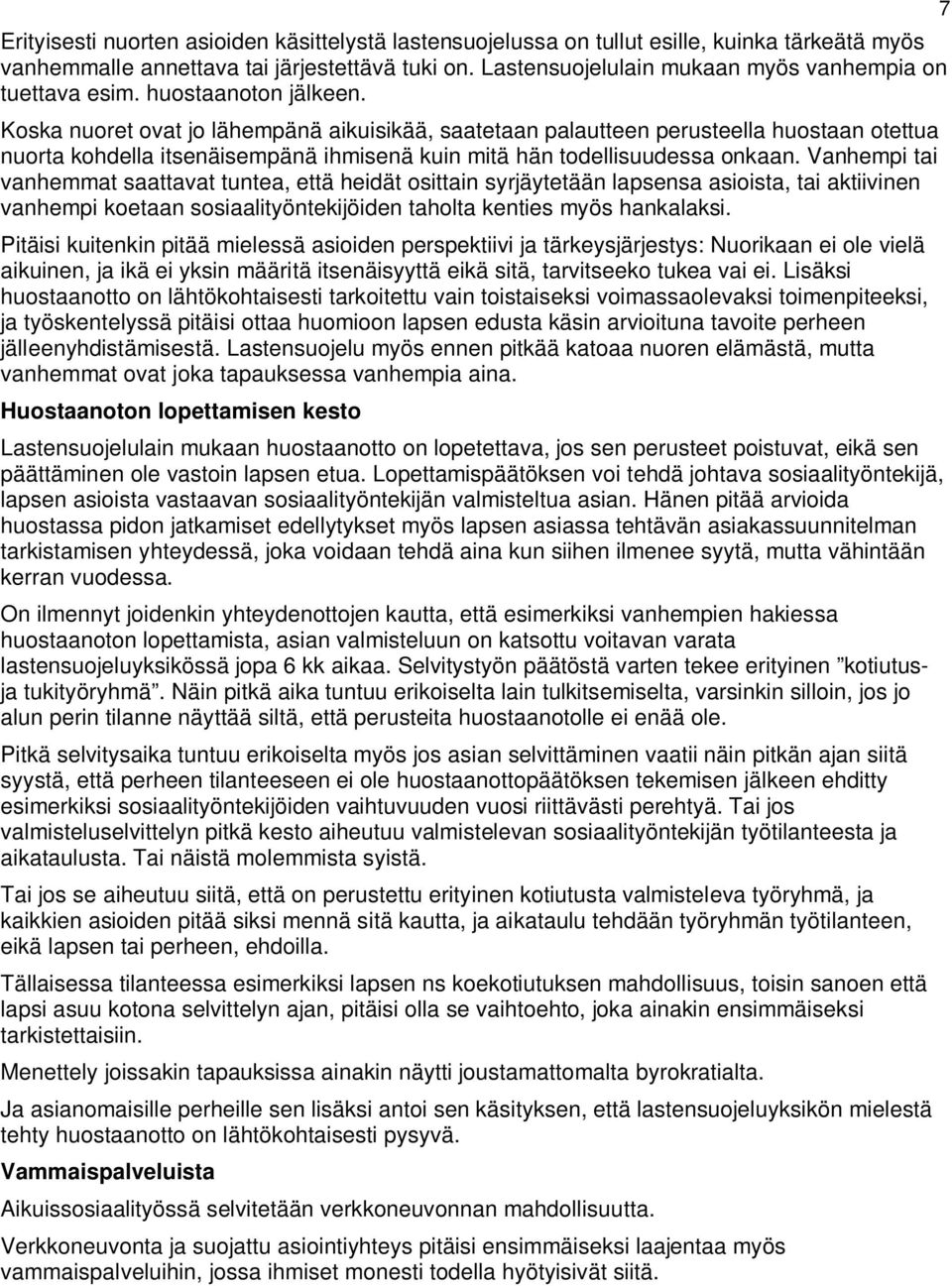 Koska nuoret ovat jo lähempänä aikuisikää, saatetaan palautteen perusteella huostaan otettua nuorta kohdella itsenäisempänä ihmisenä kuin mitä hän todellisuudessa onkaan.