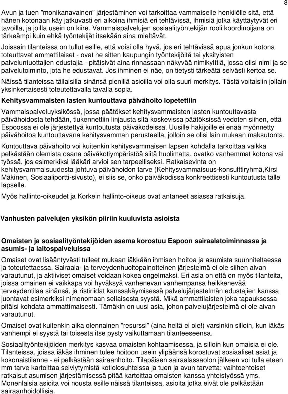 Joissain tilanteissa on tullut esille, että voisi olla hyvä, jos eri tehtävissä apua jonkun kotona toteuttavat ammattilaiset - ovat he sitten kaupungin työntekijöitä tai yksityisten
