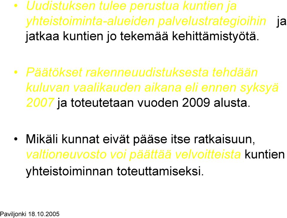 ja Päätökset rakenneuudistuksesta tehdään kuluvan vaalikauden aikana eli ennen syksyä 2007 ja