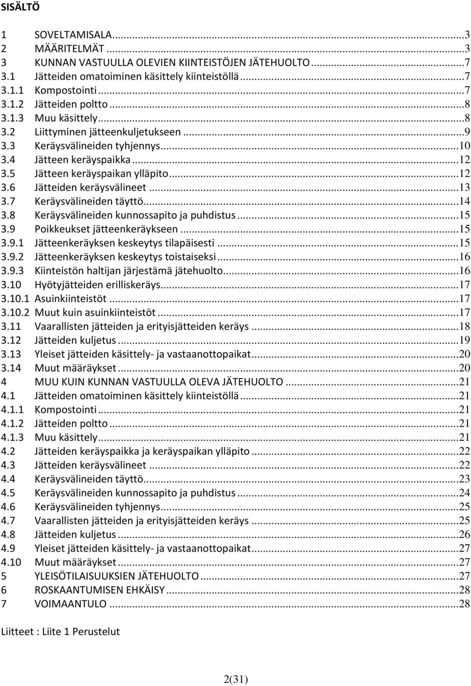 .. 13 3.7 Keräysvälineiden täyttö... 14 3.8 Keräysvälineiden kunnossapito ja puhdistus... 15 3.9 Poikkeukset jätteenkeräykseen... 15 3.9.1 Jätteenkeräyksen keskeytys tilapäisesti... 15 3.9.2 Jätteenkeräyksen keskeytys toistaiseksi.