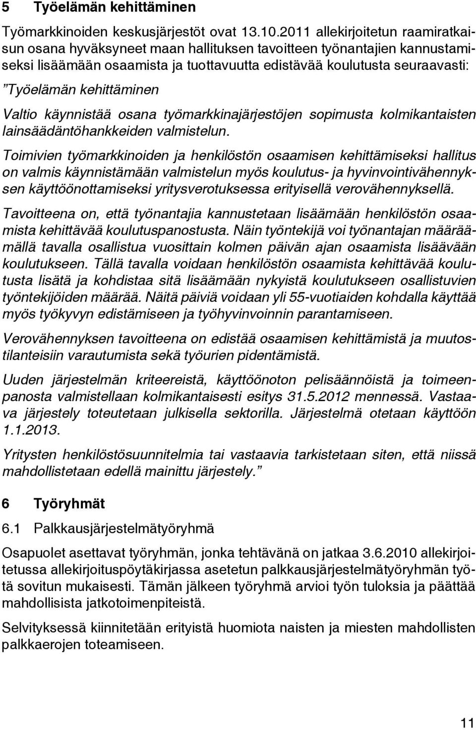 kehittäminen Valtio käynnistää osana työmarkkinajärjestöjen sopimusta kolmikantaisten lainsäädäntöhankkeiden valmistelun.