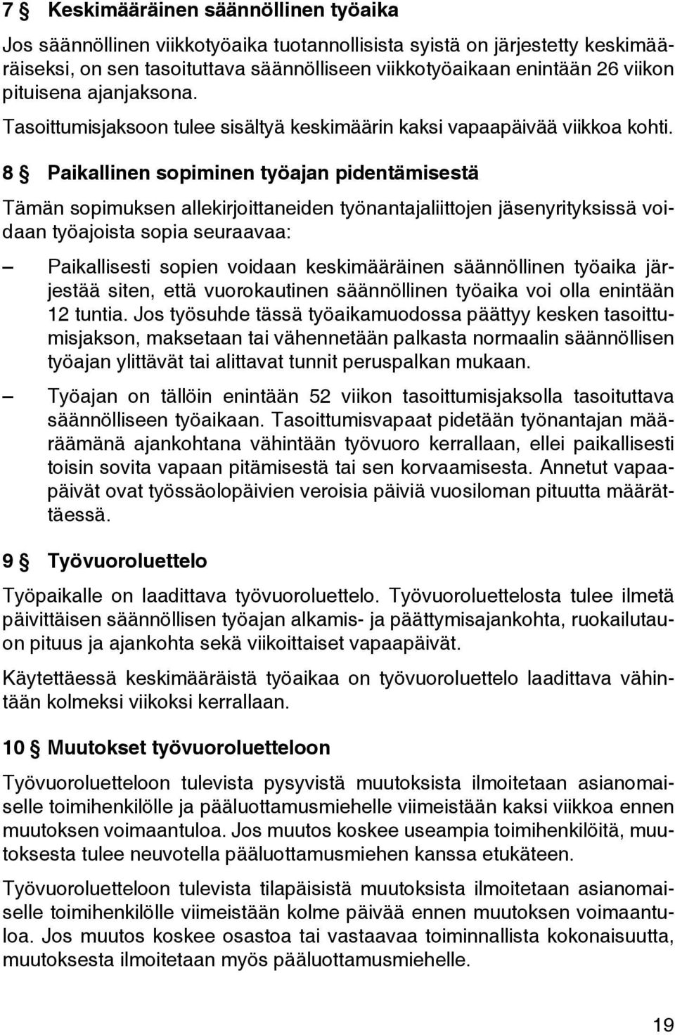 8 Paikallinen sopiminen työajan pidentämisestä Tämän sopimuksen allekirjoittaneiden työnantajaliittojen jäsenyrityksissä voidaan työajoista sopia seuraavaa: Paikallisesti sopien voidaan