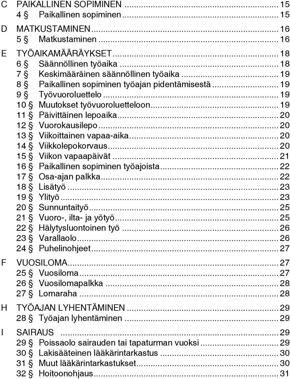 .. 20 13 Viikoittainen vapaa-aika... 20 14 Viikkolepokorvaus... 20 15 Viikon vapaapäivät... 21 16 Paikallinen sopiminen työajoista... 22 17 Osa-ajan palkka... 22 18 Lisätyö... 23 19 Ylityö.