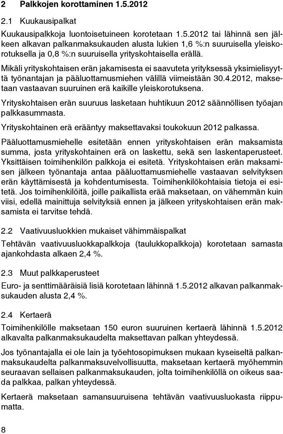 2012, maksetaan vastaavan suuruinen erä kaikille yleiskorotuksena. Yrityskohtaisen erän suuruus lasketaan huhtikuun 2012 säännöllisen työajan palkkasummasta.