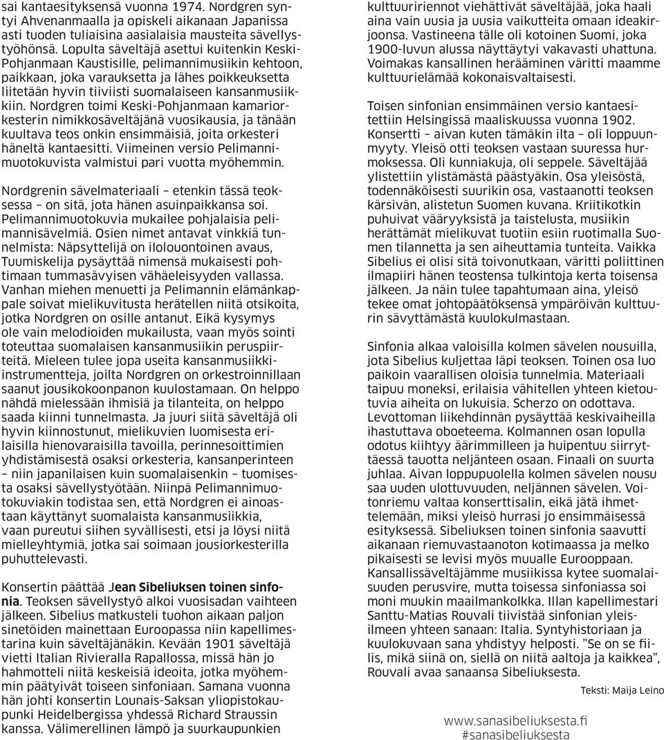 Nordgren toimi Keski-Pohjanmaan kamariorkesterin nimikkosäveltäjänä vuosikausia, ja tänään kuultava teos onkin ensimmäisiä, joita orkesteri häneltä kantaesitti.