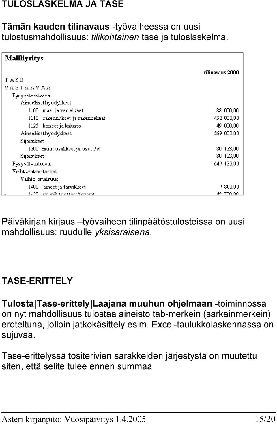 TASE-ERITTELY Tulosta Tase-erittely Laajana muuhun ohjelmaan -toiminnossa on nyt mahdollisuus tulostaa aineisto tab-merkein (sarkainmerkein)