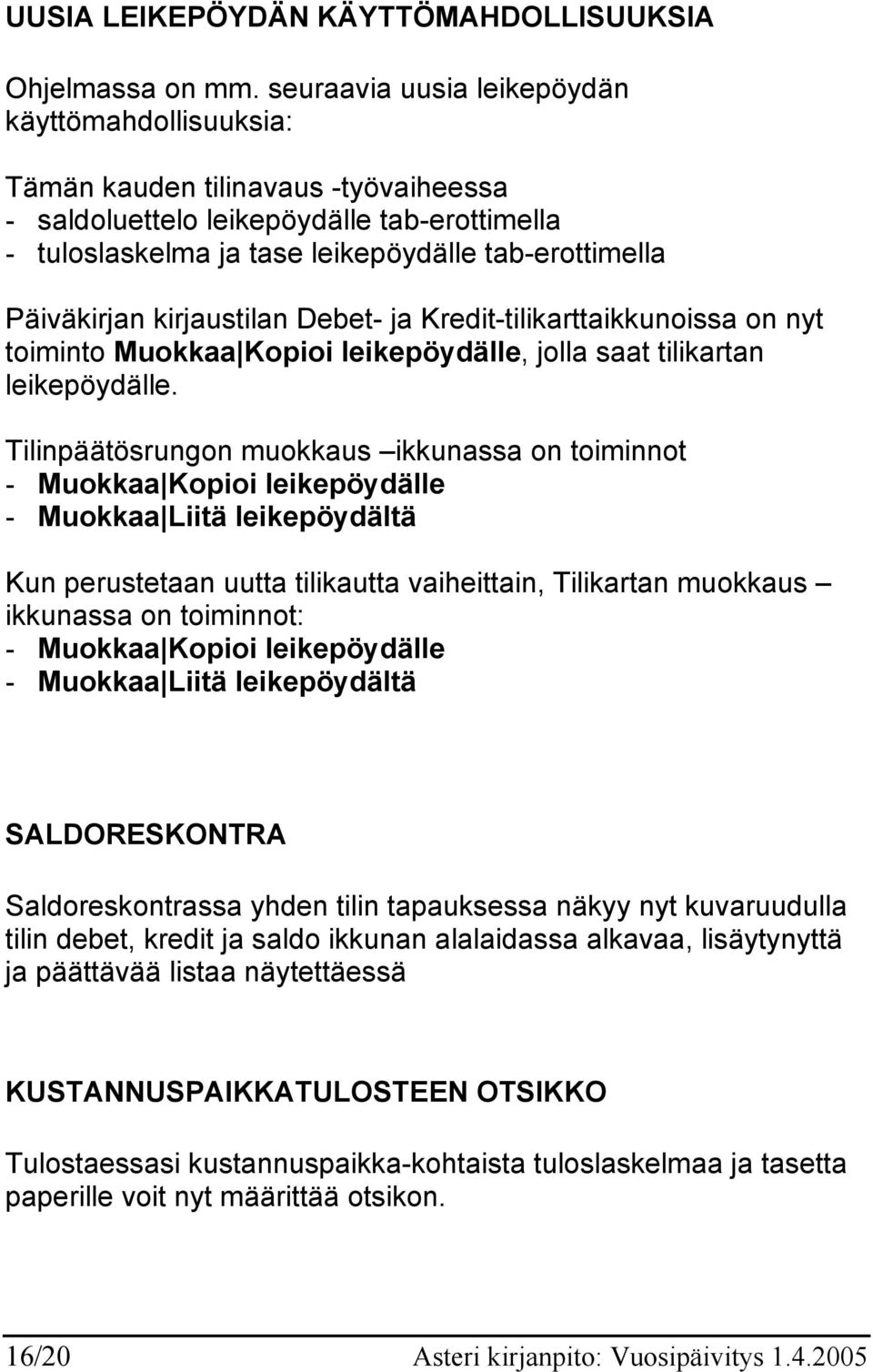 Päiväkirjan kirjaustilan Debet- ja Kredit-tilikarttaikkunoissa on nyt toiminto Muokkaa Kopioi leikepöydälle, jolla saat tilikartan leikepöydälle.