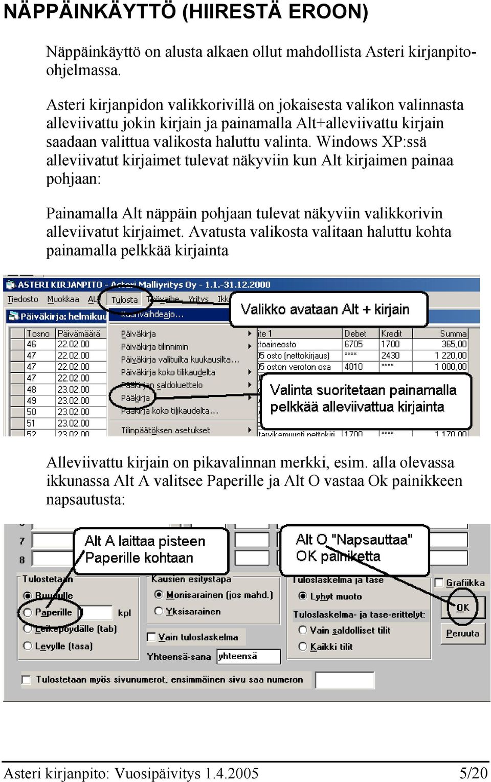 Windows XP:ssä alleviivatut kirjaimet tulevat näkyviin kun Alt kirjaimen painaa pohjaan: Painamalla Alt näppäin pohjaan tulevat näkyviin valikkorivin alleviivatut kirjaimet.