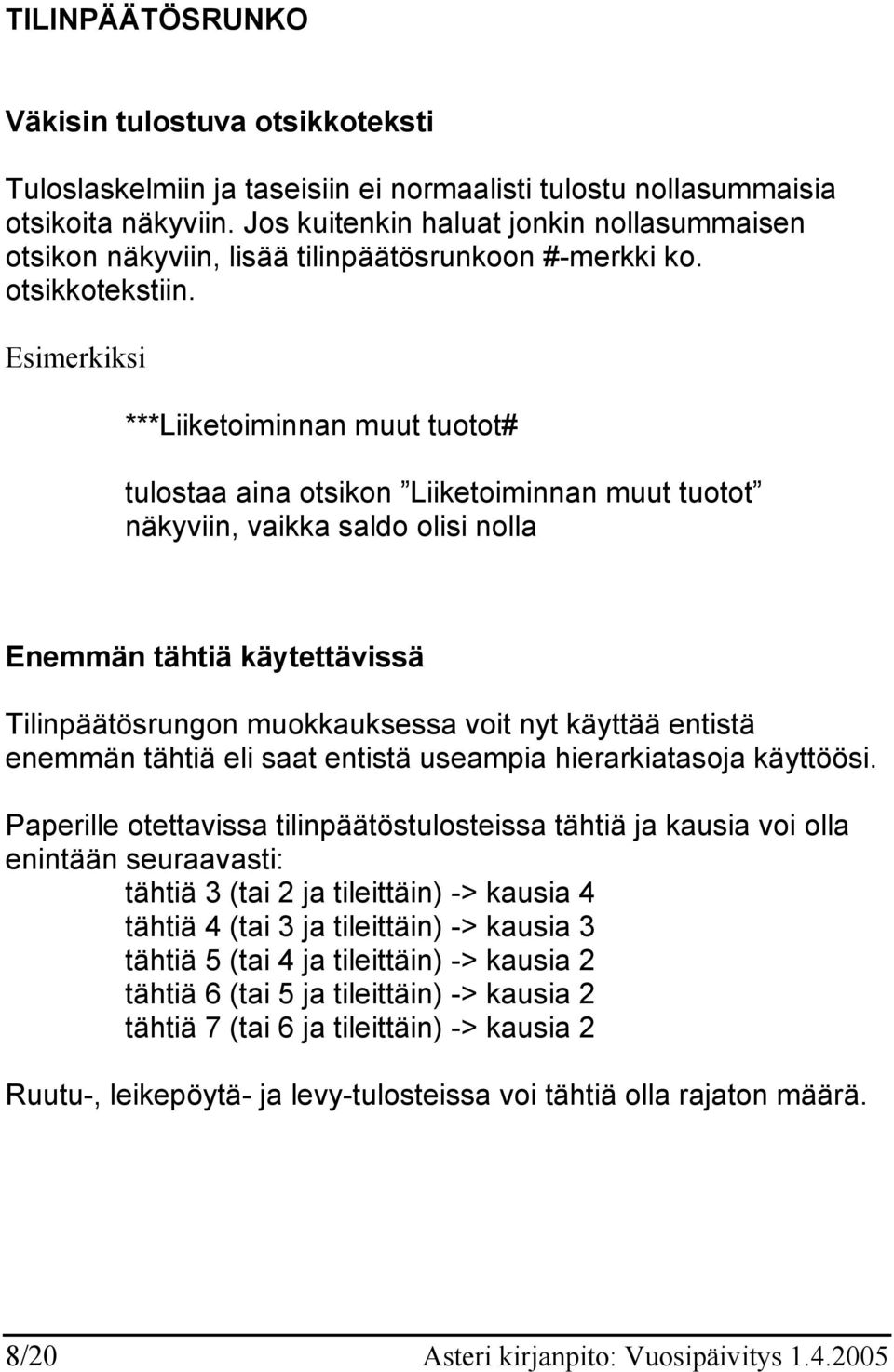 Esimerkiksi ***Liiketoiminnan muut tuotot# tulostaa aina otsikon Liiketoiminnan muut tuotot näkyviin, vaikka saldo olisi nolla Enemmän tähtiä käytettävissä Tilinpäätösrungon muokkauksessa voit nyt