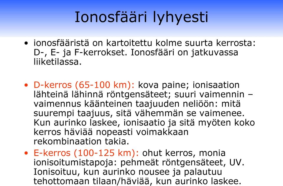 taajuus, sitä vähemmän se vaimenee. Kun aurinko laskee, ionisaatio ja sitä myöten koko kerros häviää nopeasti voimakkaan rekombinaation takia.