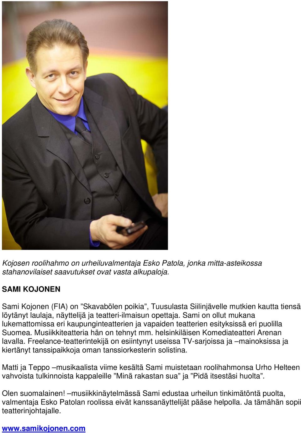 Sami on ollut mukana lukemattomissa eri kaupunginteatterien ja vapaiden teatterien esityksissä eri puolilla Suomea. Musiikkiteatteria hän on tehnyt mm. helsinkiläisen Komediateatteri Arenan lavalla.