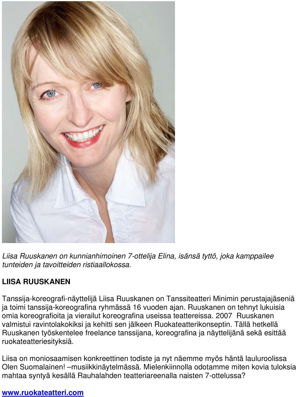 Ruuskanen on tehnyt lukuisia omia koreografioita ja vierailut koreografina useissa teattereissa. 2007 Ruuskanen valmistui ravintolakokiksi ja kehitti sen jälkeen Ruokateatterikonseptin.