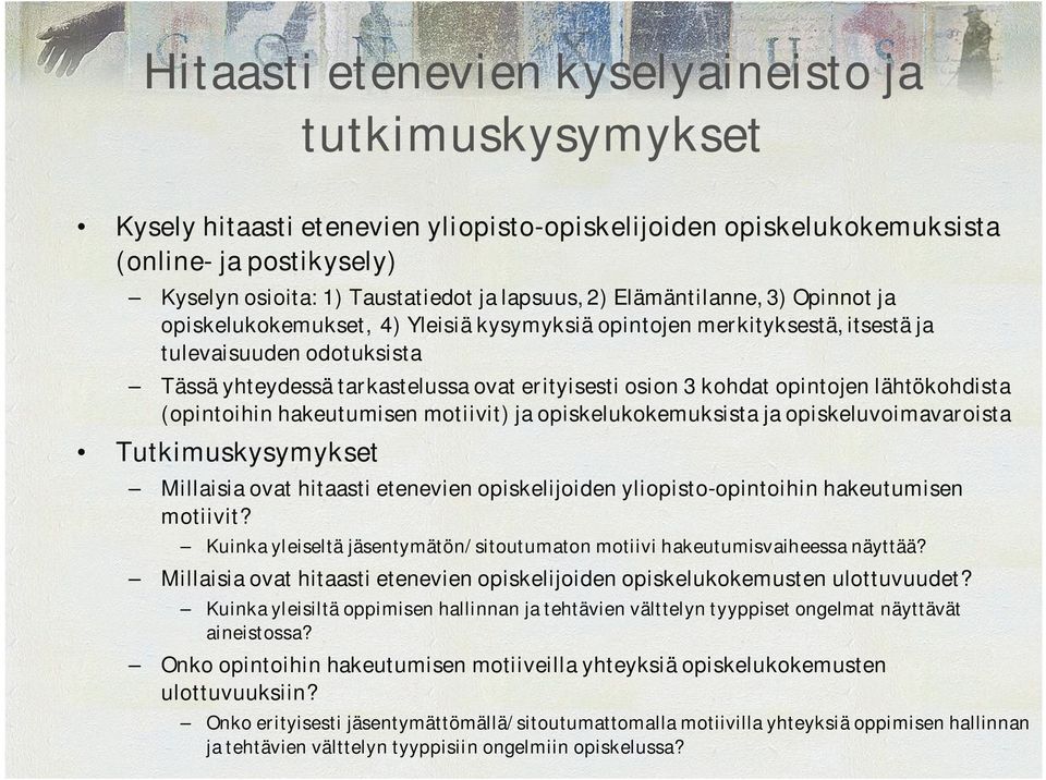 opintojen lähtökohdista (opintoihin hakeutumisen motiivit) ja opiskelukokemuksista ja opiskeluvoimavaroista Tutkimuskysymykset Millaisia ovat hitaasti etenevien opiskelijoiden yliopisto opintoihin