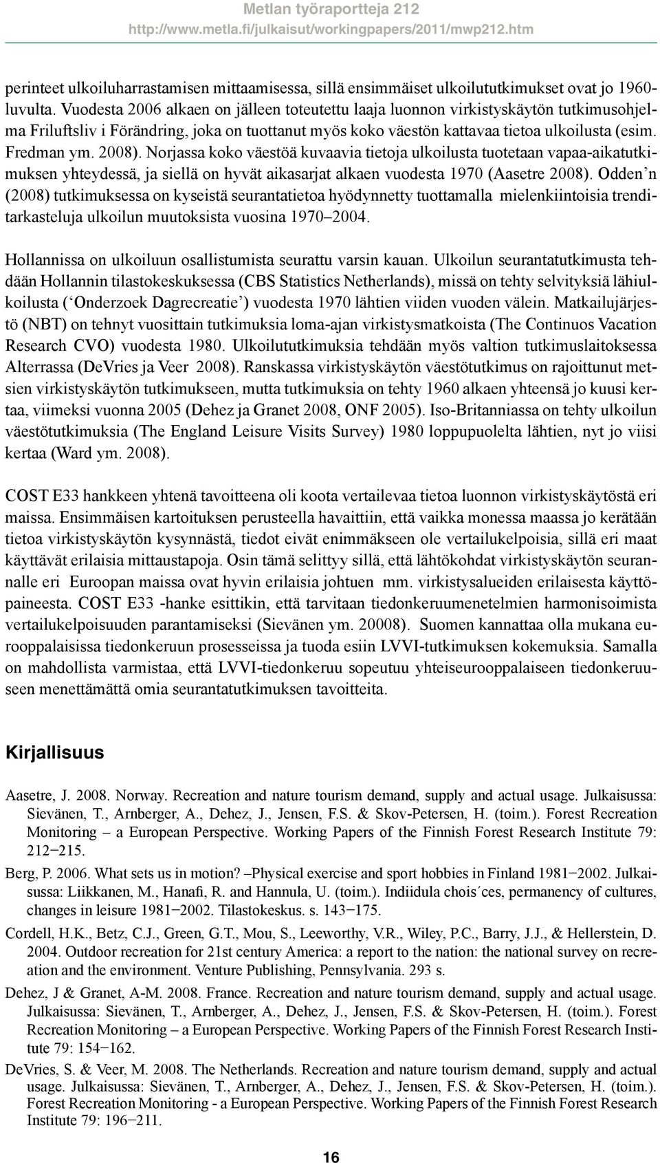 2008). Norjassa koko väestöä kuvaavia tietoja ulkoilusta tuotetaan vapaa-aikatutkimuksen yhteydessä, ja siellä on hyvät aikasarjat alkaen vuodesta 1970 (Aasetre 2008).