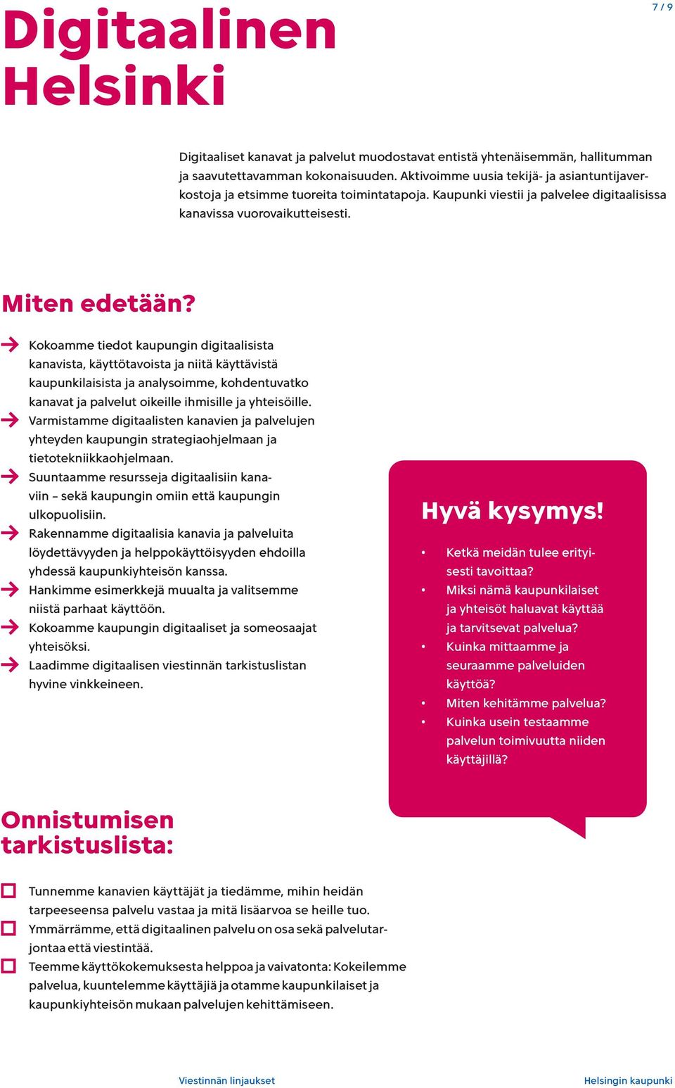 Kokoamme tiedot kaupungin digitaalisista kanavista, käyttötavoista ja niitä käyttävistä kaupunkilaisista ja analysoimme, kohdentuvatko kanavat ja palvelut oikeille ihmisille ja yhteisöille.