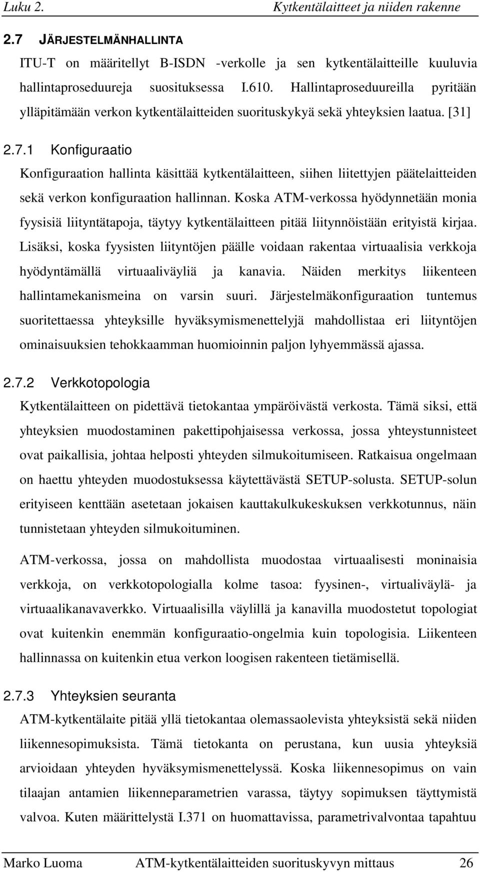 1 Konfiguraatio Konfiguraation hallinta käsittää kytkentälaitteen, siihen liitettyjen päätelaitteiden sekä verkon konfiguraation hallinnan.