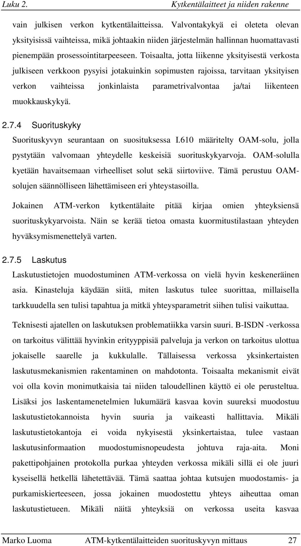 muokkauskykyä. 2.7.4 Suorituskyky Suorituskyvyn seurantaan on suosituksessa I.610 määritelty OAM-solu, jolla pystytään valvomaan yhteydelle keskeisiä suorituskykyarvoja.