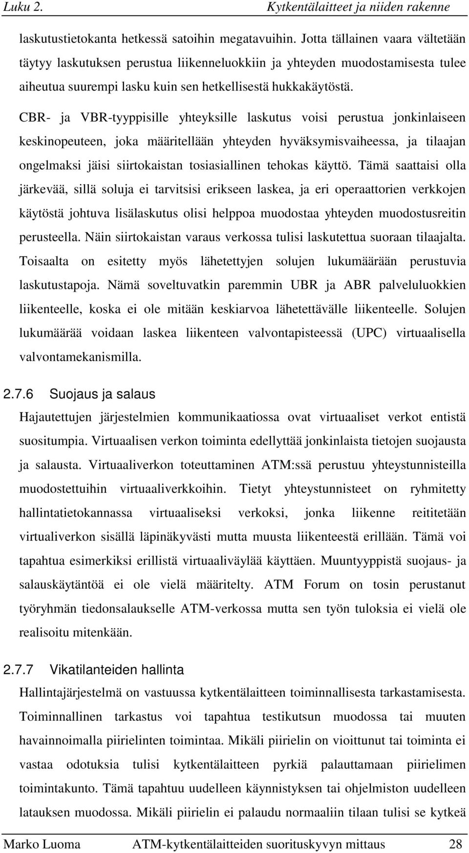 CBR- ja VBR-tyyppisille yhteyksille laskutus voisi perustua jonkinlaiseen keskinopeuteen, joka määritellään yhteyden hyväksymisvaiheessa, ja tilaajan ongelmaksi jäisi siirtokaistan tosiasiallinen