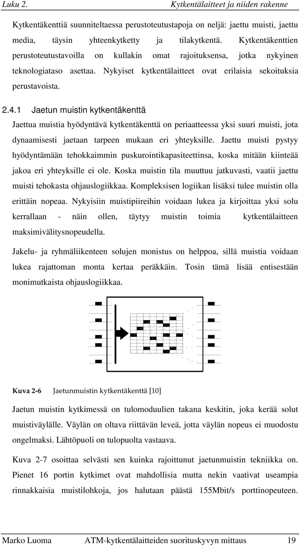 1 Jaetun muistin kytkentäkenttä Jaettua muistia hyödyntävä kytkentäkenttä on periaatteessa yksi suuri muisti, jota dynaamisesti jaetaan tarpeen mukaan eri yhteyksille.