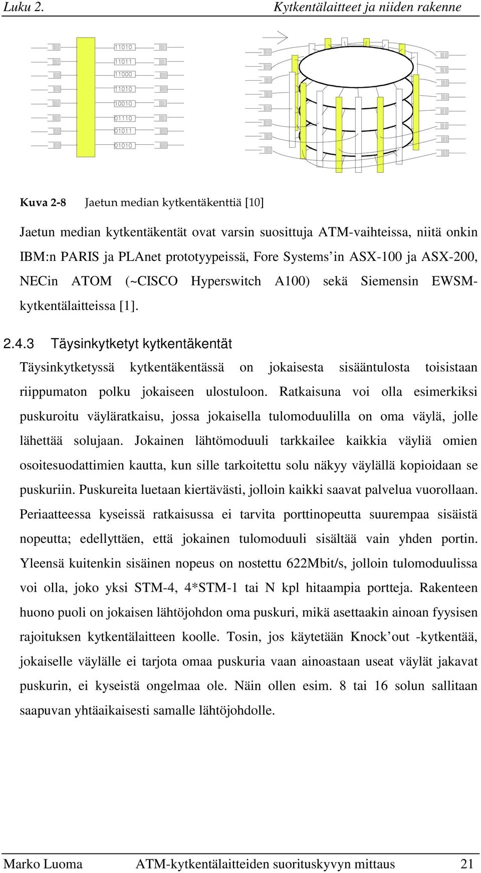 3 Täysinkytketyt kytkentäkentät Täysinkytketyssä kytkentäkentässä on jokaisesta sisääntulosta toisistaan riippumaton polku jokaiseen ulostuloon.