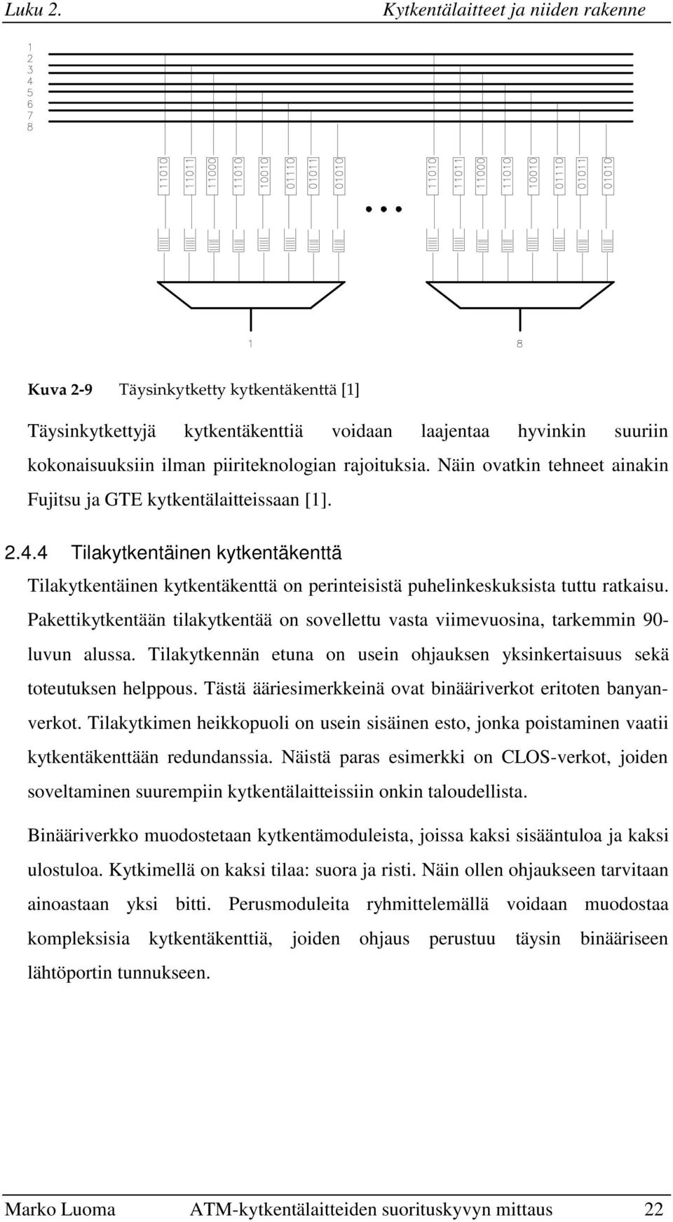 Pakettikytkentään tilakytkentää on sovellettu vasta viimevuosina, tarkemmin 90- luvun alussa. Tilakytkennän etuna on usein ohjauksen yksinkertaisuus sekä toteutuksen helppous.