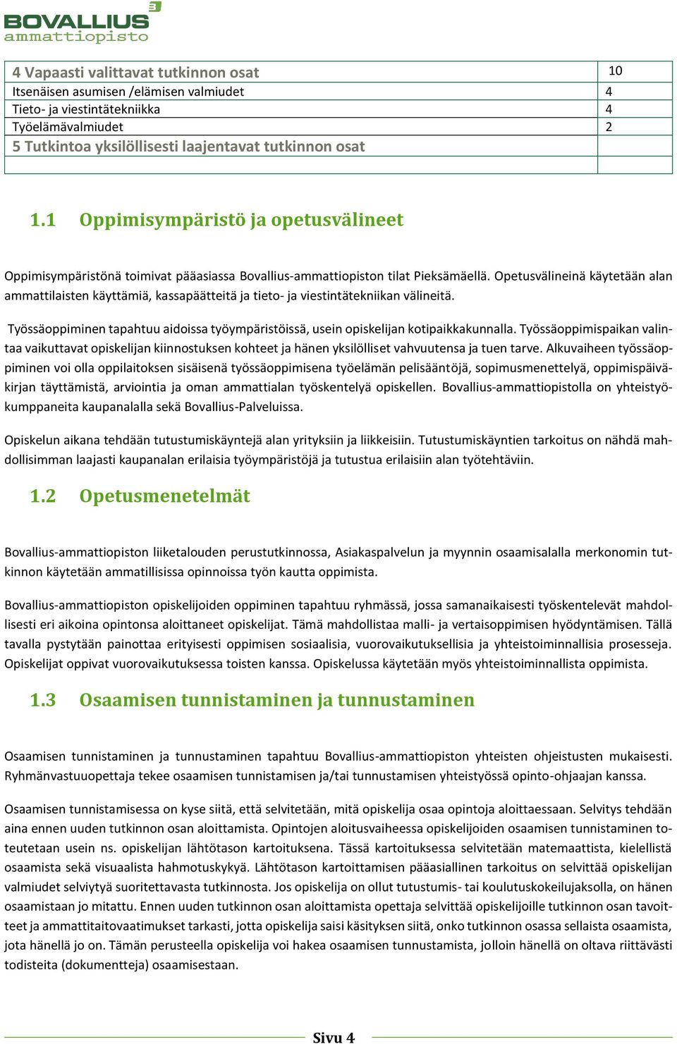 Opetusvälineinä käytetään alan ammattilaisten käyttämiä, kassapäätteitä ja tieto- ja viestintätekniikan välineitä.