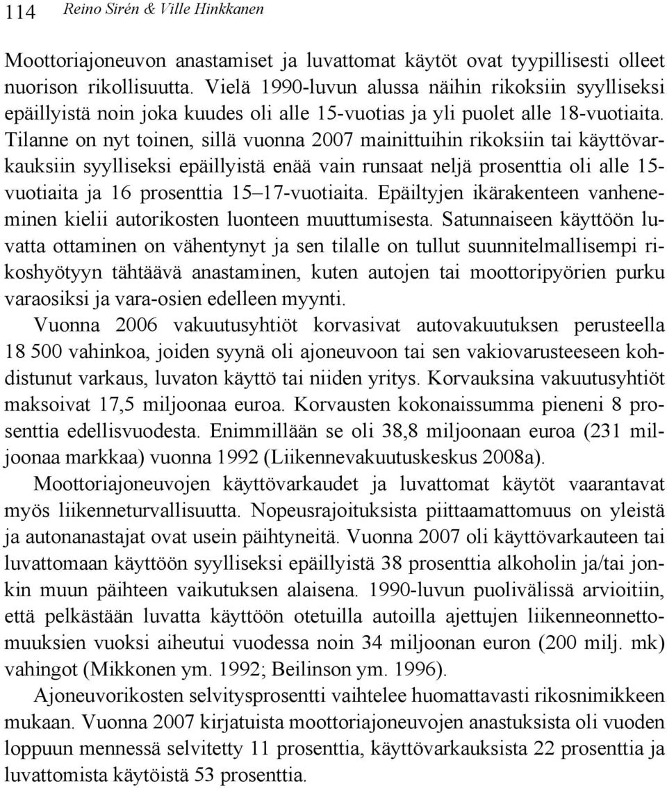 Tilanne on nyt toinen, sillä vuonna 2007 mainittuihin rikoksiin tai käyttövarkauksiin syylliseksi epäillyistä enää vain runsaat neljä prosenttia oli alle 15- vuotiaita ja 16 prosenttia 15