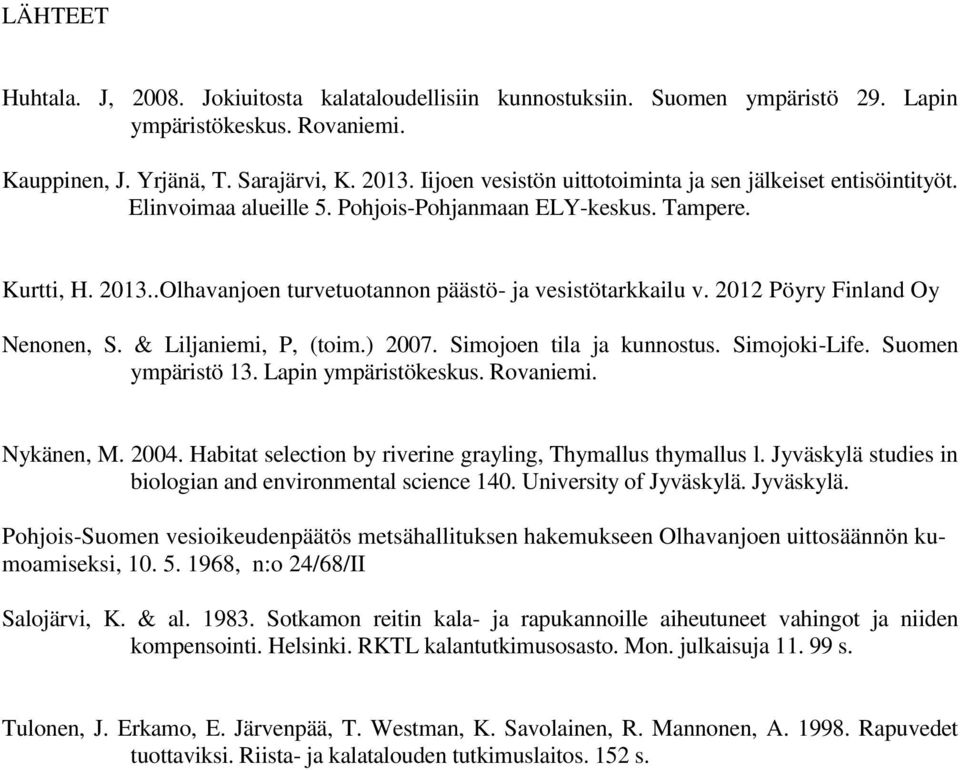 2012 Pöyry Finland Oy Nenonen, S. & Liljaniemi, P, (toim.) 2007. Simojoen tila ja kunnostus. Simojoki-Life. Suomen ympäristö 13. Lapin ympäristökeskus. Rovaniemi. Nykänen, M. 2004.
