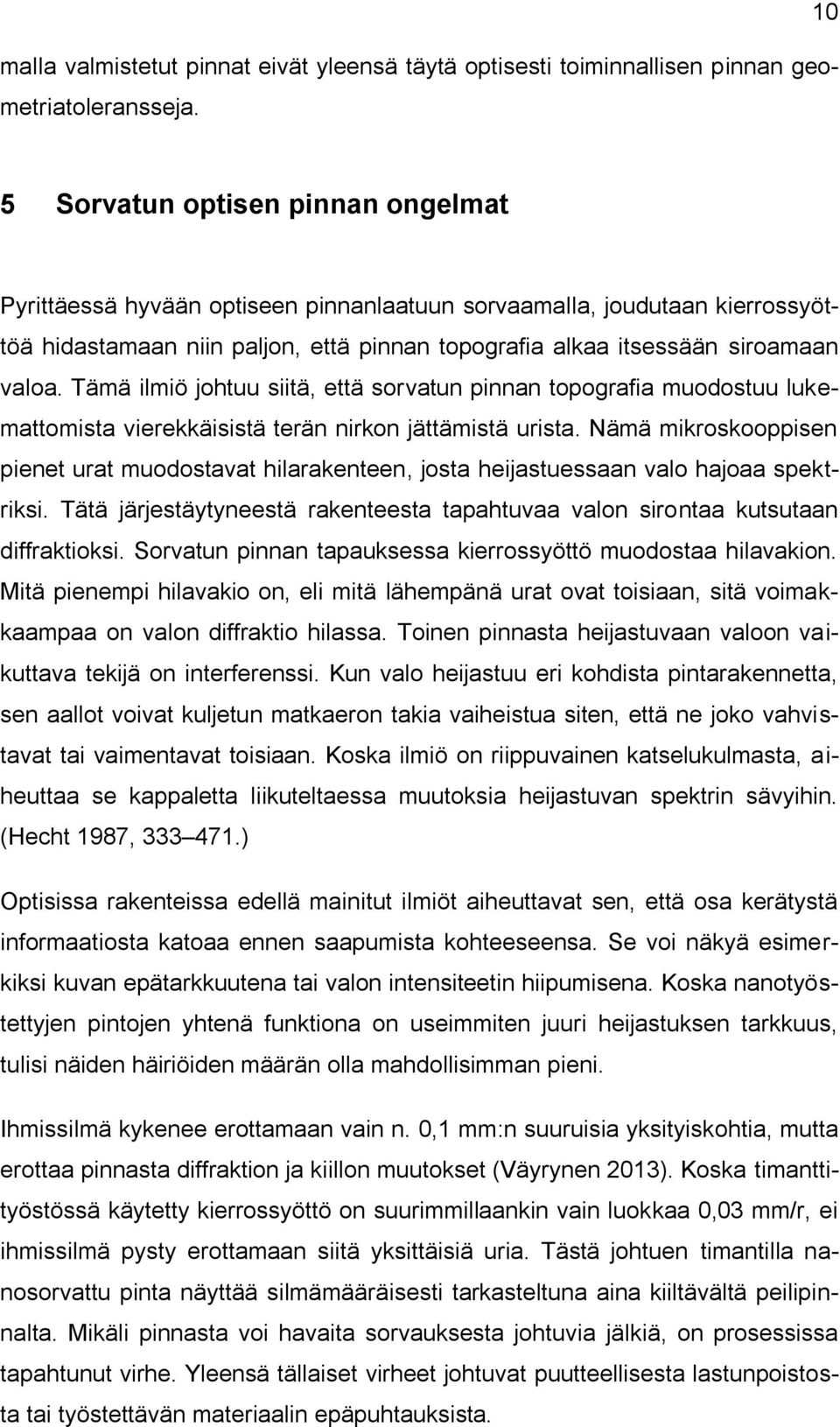 Tämä ilmiö johtuu siitä, että sorvatun pinnan topografia muodostuu lukemattomista vierekkäisistä terän nirkon jättämistä urista.